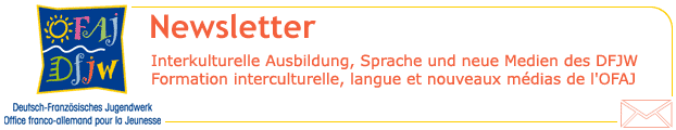 Newsletter - Interkulturelle Ausbildung, Sprache und neue Medien des DFJW - Formation interculturelle, langue et nouveaux mdias de l'OFAJ